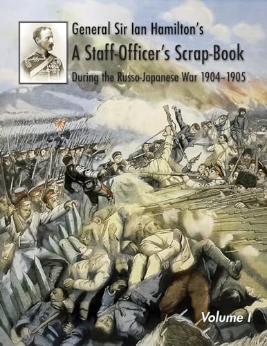 General Sir Ian Hamilton's Staff Officer's Scrap-Book during the Russo-Japanese War 1904-1905: Volume I von Naval & Military Press