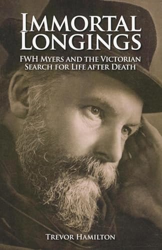 Immortal Longings: F.W.H. Myers and the Victorian Search for Life After Death
