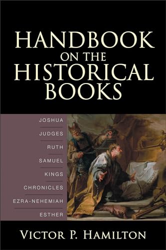 Handbook on the Historical Books: Joshua, Judges, Ruth, Samuel, Kings, Chronicles, EzraNehemiah, Esther Handbook on the Historical Books: Joshua, Judges, Ruth, Samuel, Kings, Chronicles, EzraNehemiah, Esther