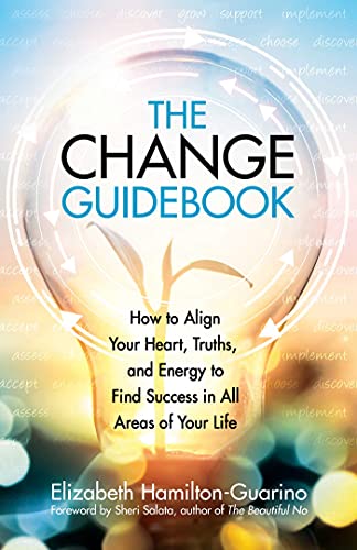 The Change Guidebook: How to Align Your Heart, Truths, and Energy to Find Success in All Areas of Your Life von Health Communications Inc
