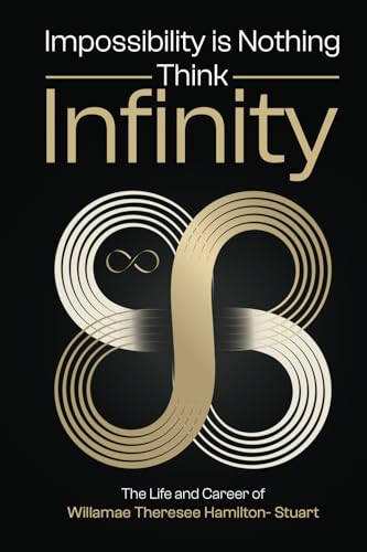 Impossibility is Nothing Think Infinity: The Life And Career of Willamae Theresee Hamilton-Stuart von isbn services