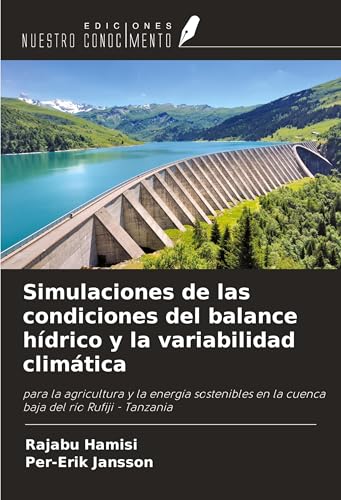 Simulaciones de las condiciones del balance hídrico y la variabilidad climática: para la agricultura y la energía sostenibles en la cuenca baja del río Rufiji - Tanzania von Ediciones Nuestro Conocimiento