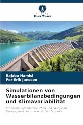 Simulationen von Wasserbilanzbedingungen und Klimavariabilität: für nachhaltige Landwirtschaft und Energie im Einzugsgebiet des unteren Rufiji - Tansania von Verlag Unser Wissen