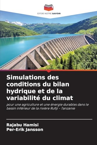 Simulations des conditions du bilan hydrique et de la variabilité du climat: pour une agriculture et une énergie durables dans le bassin inférieur de la rivière Rufiji - Tanzanie von Editions Notre Savoir