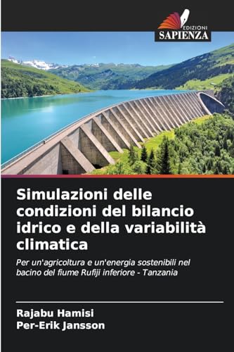 Simulazioni delle condizioni del bilancio idrico e della variabilità climatica: Per un'agricoltura e un'energia sostenibili nel bacino del fiume Rufiji inferiore - Tanzania von Edizioni Sapienza