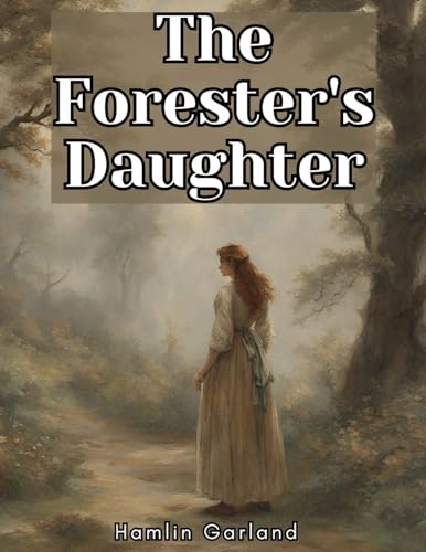 The Forester's Daughter: A Romance of the Bear-Tooth Range von Magic Publisher