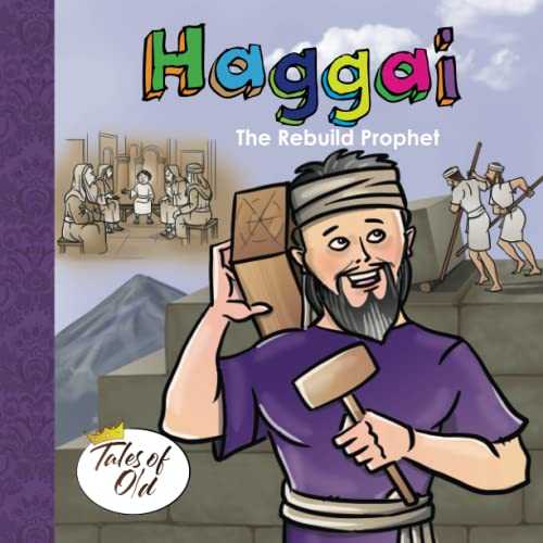 Haggai: The Rebuild Prophet (Tales of Old, Band 10)