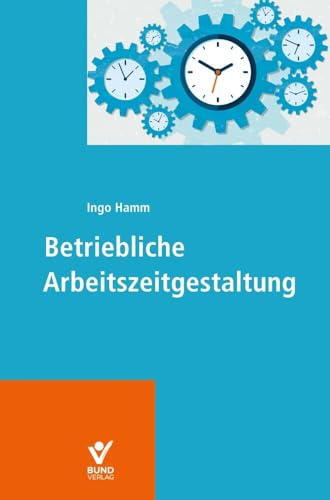 Arbeitszeitgestaltung: Das Handbuch zu flexiblen Arbeitszeiten Arbeitszeitgestaltung: Das Handbuch zu flexiblen Arbeitszeiten