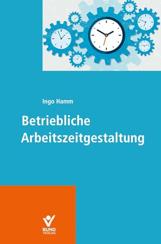 Arbeitszeitgestaltung: Das Handbuch zu flexiblen Arbeitszeiten von Bund-Verlag