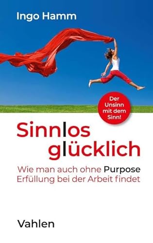 Sinnlos glücklich: Wie man auch ohne Purpose Erfüllung bei der Arbeit findet