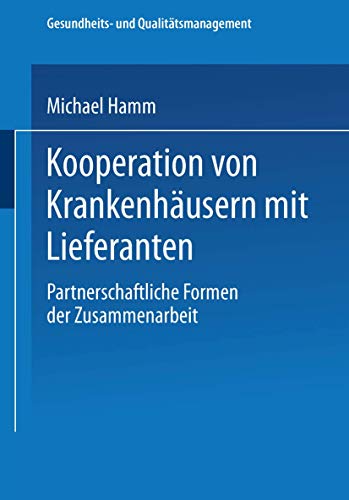 Kooperation von Krankenhäusern mit Lieferanten: Partnerschaftliche Formen Der Zusammenarbeit (Gesundheits- Und Qualitätsmanagement) (German Edition)