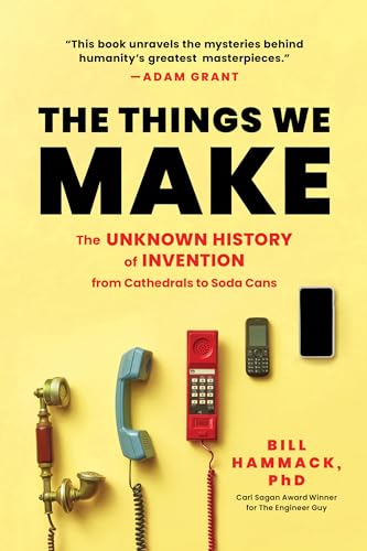 The Things We Make: The Unknown History of Invention from Cathedrals to Soda Cans The Things We Make: The Unknown History of Invention from Cathedrals to Soda Cans