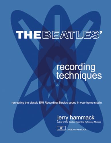 The Beatles' Recording Techniques: Recreating The Classic EMI Recording Studios Sound In Your Home Studio