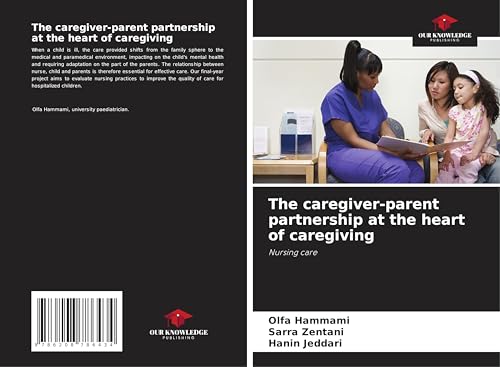 The caregiver-parent partnership at the heart of caregiving: Nursing care von Our Knowledge Publishing