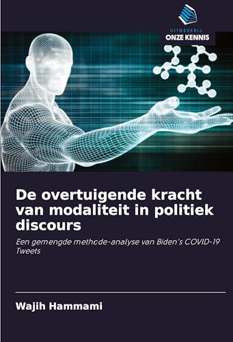 De overtuigende kracht van modaliteit in politiek discours: Een gemengde methode-analyse van Biden's COVID-19 Tweets von Uitgeverij Onze Kennis