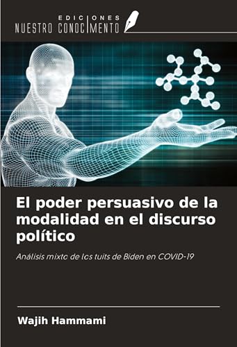 El poder persuasivo de la modalidad en el discurso político: Análisis mixto de los tuits de Biden en COVID-19 von Ediciones Nuestro Conocimiento