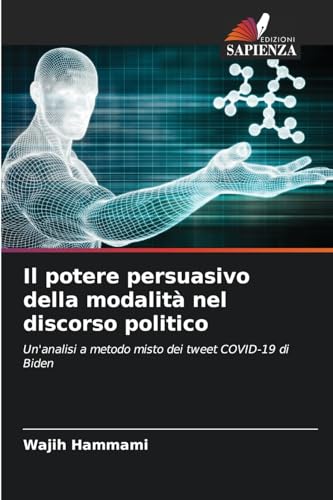 Il potere persuasivo della modalità nel discorso politico: Un'analisi a metodo misto dei tweet COVID-19 di Biden von Edizioni Sapienza