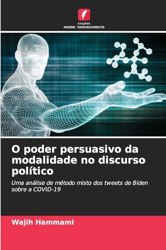 O poder persuasivo da modalidade no discurso político: Uma análise de método misto dos tweets de Biden sobre a COVID-19 von Edições Nosso Conhecimento