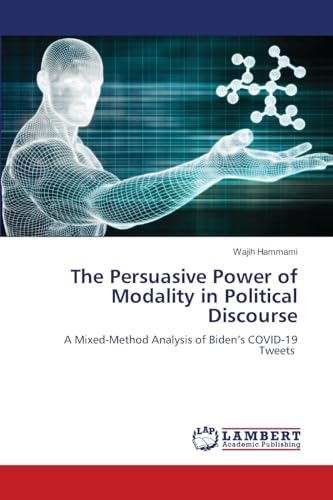 The Persuasive Power of Modality in Political Discourse: A Mixed-Method Analysis of Biden¿s COVID-19 Tweets von LAP LAMBERT Academic Publishing