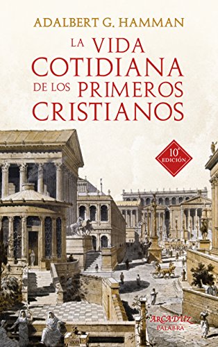La vida cotidiana de los primeros cristianos . Un apasionante viaje por nuestras raíces (Arcaduz, Band 37) von Ediciones Palabra, S.A.