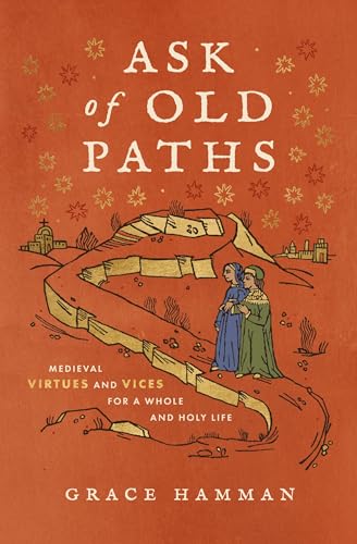 Ask of Old Paths: Medieval Virtues and Vices for a Whole and Holy Life von Zondervan