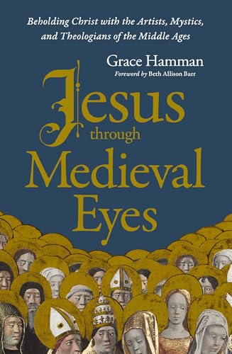 Jesus through Medieval Eyes: Beholding Christ with the Artists, Mystics, and Theologians of the Middle Ages von Zondervan