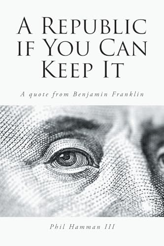 A Republic if You Can Keep It: A quote from Benjamin Franklin von Christian Faith Publishing