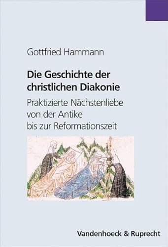 Die Geschichte der christlichen Diakonie: Praktizierte Nächstenliebe von der Antike bis zur Reformationszeit (Novum Testamentum/Studien Zur Umwelt Des Nt) von Vandenhoeck and Ruprecht