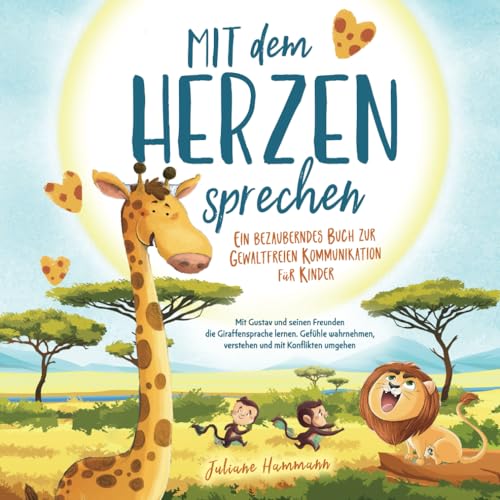 "Mit dem Herzen sprechen" Ein bezauberndes Buch zur Gewaltfreien Kommunikation für Kinder: Mit Gustav und seinen Freunden die Giraffensprache lernen. ... verstehen und mit Konflikten umgehen von Glückskind Verlag