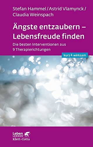 Ängste entzaubern - Lebensfreude finden (Leben lernen: kurz & wirksam): Die besten Interventionen aus 9 Therapierichtungen von Klett-Cotta