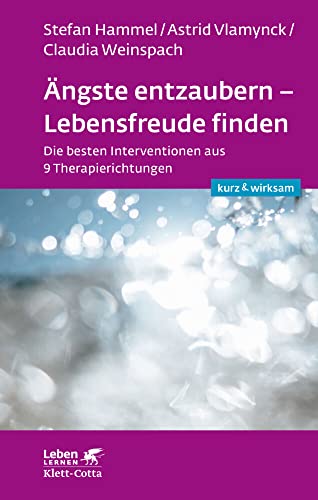 Ängste entzaubern - Lebensfreude finden (Leben lernen: kurz & wirksam): Die besten Interventionen aus 9 Therapierichtungen von Klett-Cotta Verlag