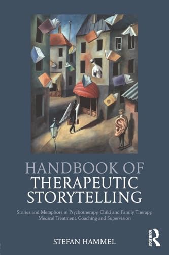 Handbook of Therapeutic Storytelling: Stories and Metaphors in Psychotherapy, Child and Family Therapy, Medical Treatment, Coaching and Supervision Handbook of Therapeutic Storytelling: Stories and Metaphors in Psychotherapy, Child and Family Therapy, Medical Treatment, Coaching and Supervision