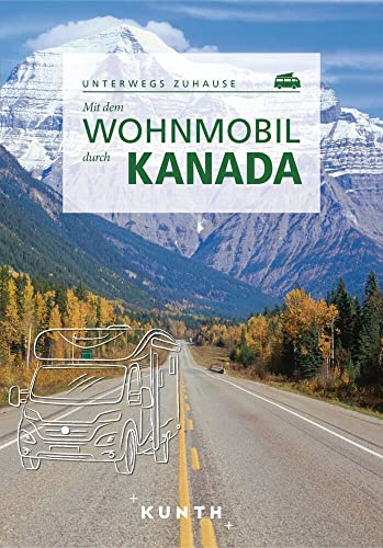 KUNTH Mit dem Wohnmobil durch Kanada: Unterwegs Zuhause (KUNTH Mit dem Wohnmobil unterwegs) von Kunth GmbH & Co. KG