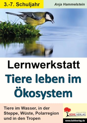 Lernwerkstatt Tiere leben im Ökosystem: Tiere im Wasser, in der Steppe, Wüste, Polarregion und in den Tropen von KOHL VERLAG Der Verlag mit dem Baum