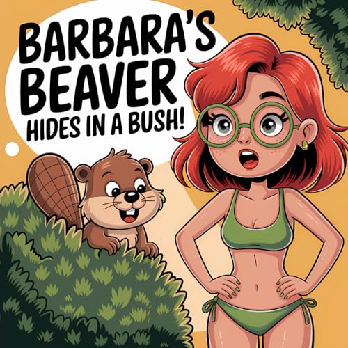 Barbara's Beaver Hides In A Bush!: Exclusive, Provocative, and Hilariously Risqué Storytelling (Banned Children's Books for Adults) von Independently published