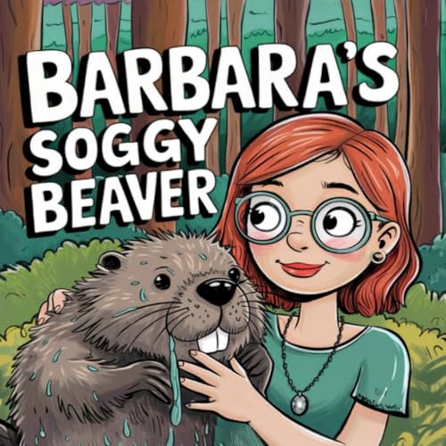 Barbara's Soggy Beaver: A Hilarious and Quirky Tale for Adults Who Love Whimsical Humor (Banned Children's Books for Adults) von Independently published
