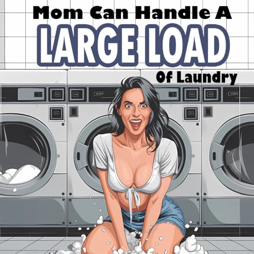 Mom Can Handle A Large Load of Laundry: A Hilarious Spin Cycle of Love, Lust, and Laundry That’ll Leave You in Stitches von Independently published