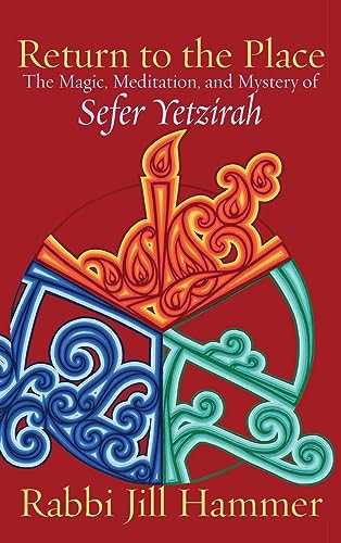 Return to the Place: The Magic, Meditation, and Mystery of Sefer Yetzirah
