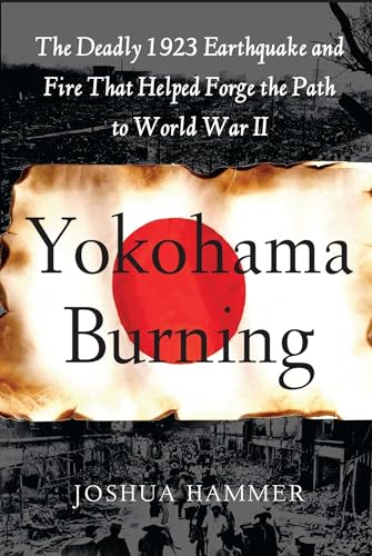 Yokohama Burning: The Deadly 1923 Earthquake and Fire that Helped Forge the Path to World War II