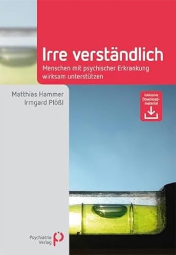 Irre Verständlich: Menschen mit psychischer Erkrankung wirksam unterstützen (Fachwissen) von Psychiatrie Verlag