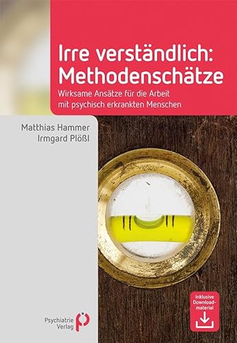 Irre Verständlich: Methodenschätze: Wirksame Ansätze für die Arbeit mit psychisch erkrankten Menschen (Fachwissen) von Psychiatrie-Verlag GmbH