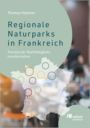Regionale Naturparks in Frankreich: Pioniere der Nachhaltigkeitstransformation von Oekom Verlag GmbH