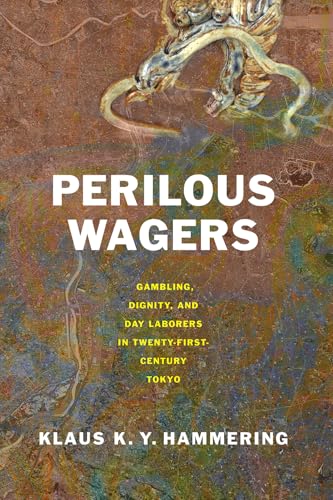 Perilous Wagers: Gambling, Dignity, and Day Laborers in Twenty-first-century Tokyo (Studies of the Weatherhead East Asian Institute, Columbia University) von Cornell University Press