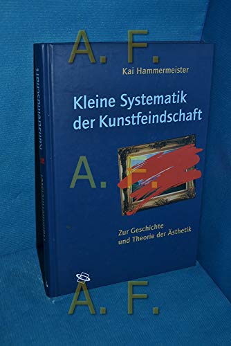 Kleine Systematik der Kunstfeindschaft. Zur Geschichte und Theorie der Ästhetik.