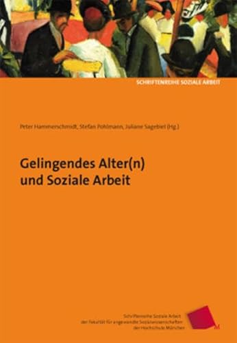 Gelingendes Alter(n) und Soziale Arbeit (Schriftenreihe Soziale Arbeit der Fakultät für angewandte Sozialwissenschaften der Hochschule München)