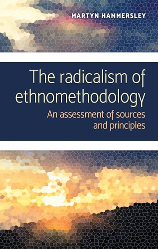 The radicalism of ethnomethodology: An assessment of sources and principles