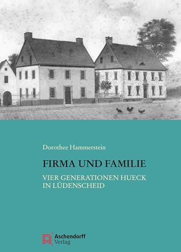 Firma und Familie: Vier Generationen Hueck in Lüdenscheid (Auswahl Einzeltitel Geschichte) von Aschendorff Verlag