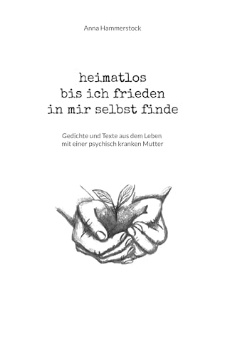 heimatlos bis ich frieden in mir selbst finde: Gedichte und Texte aus dem Leben mit einer psychisch kranken Mutter heimatlos bis ich frieden in mir selbst finde: Gedichte und Texte aus dem Leben mit einer psychisch kranken Mutter von Books on Demand