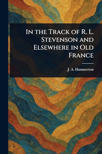 In the Track of R. L. Stevenson and Elsewhere in Old France von Anson Street Press