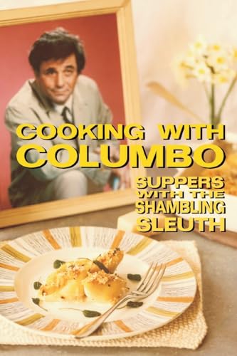 Cooking With Columbo: Suppers With The Shambling Sleuth: Episode guides and recipes from the kitchen of Peter Falk and many of his Columbo co-stars von Createspace Independent Publishing Platform